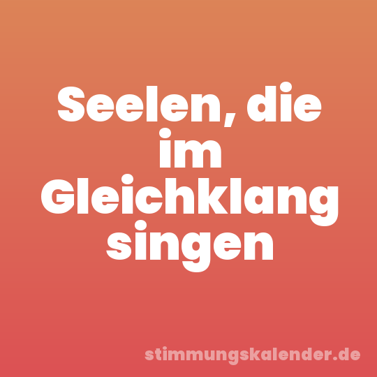 Seelen, die im Gleichklang singen