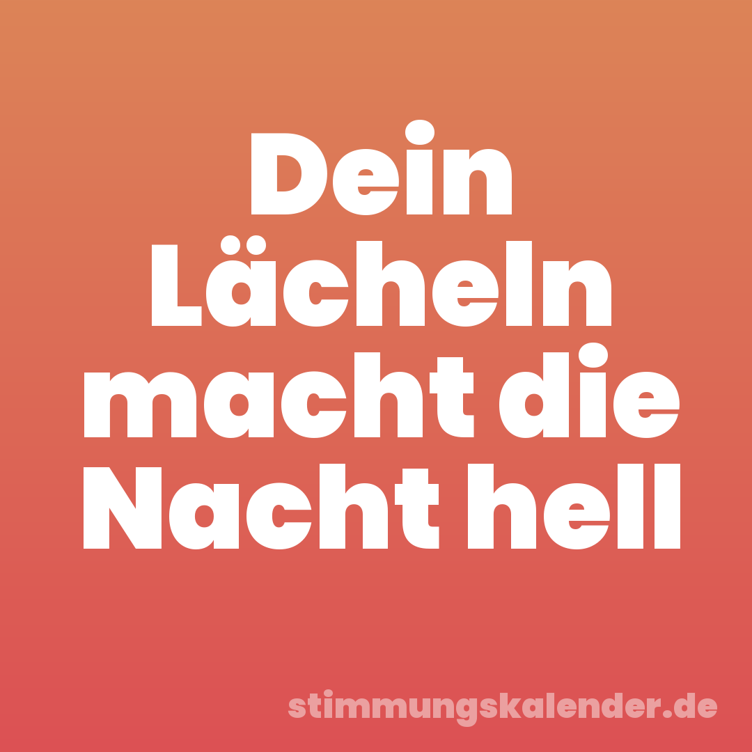 Dein Lächeln macht die Nacht hell