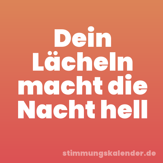 Dein Lächeln macht die Nacht hell