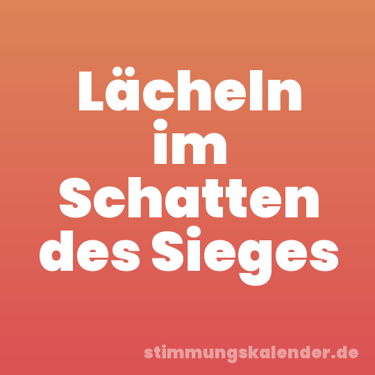 Lächeln im Schatten des Sieges
