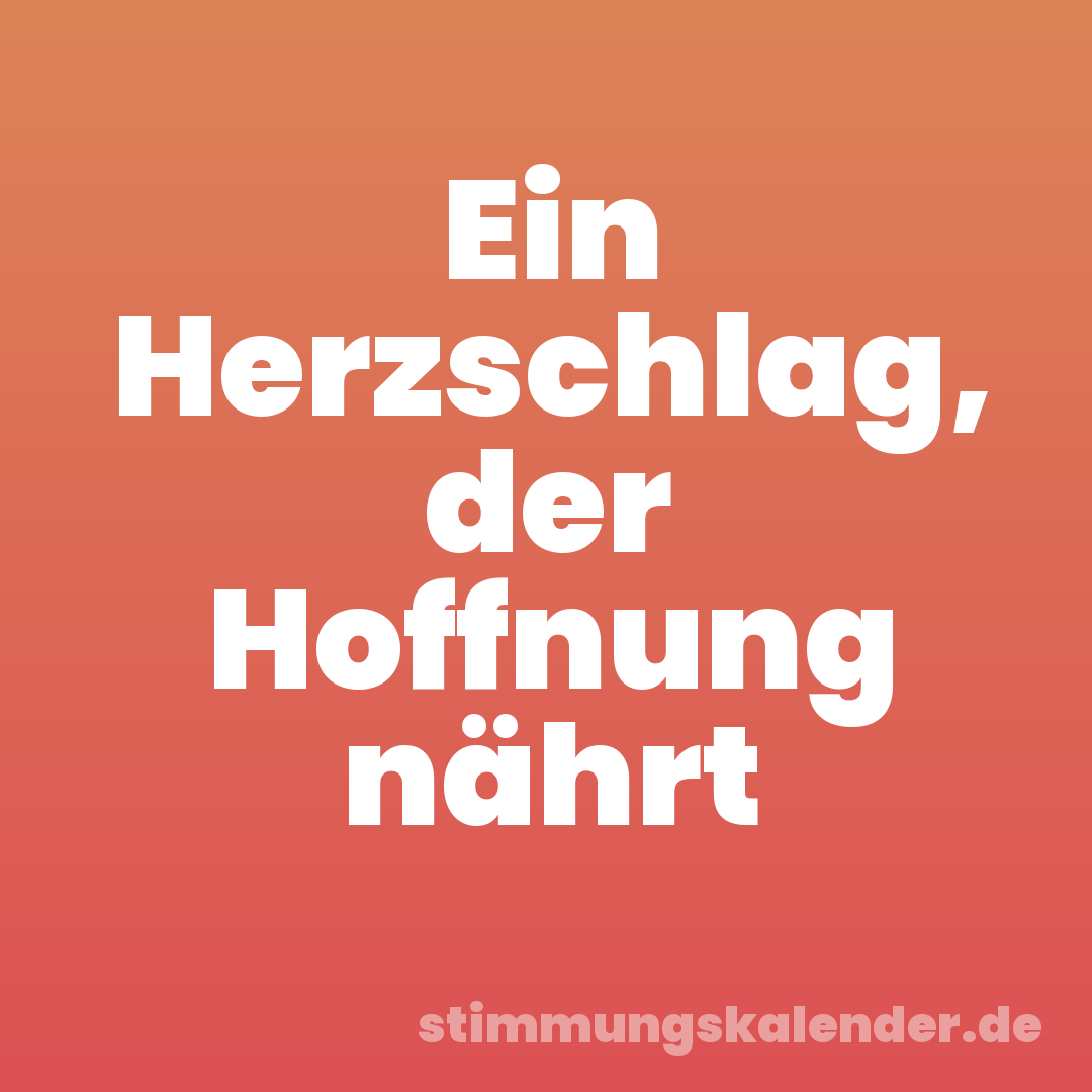 Ein Herzschlag, der Hoffnung nährt