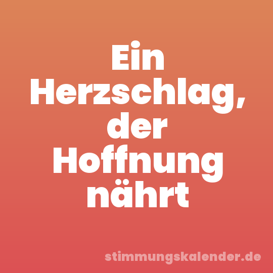Ein Herzschlag, der Hoffnung nährt
