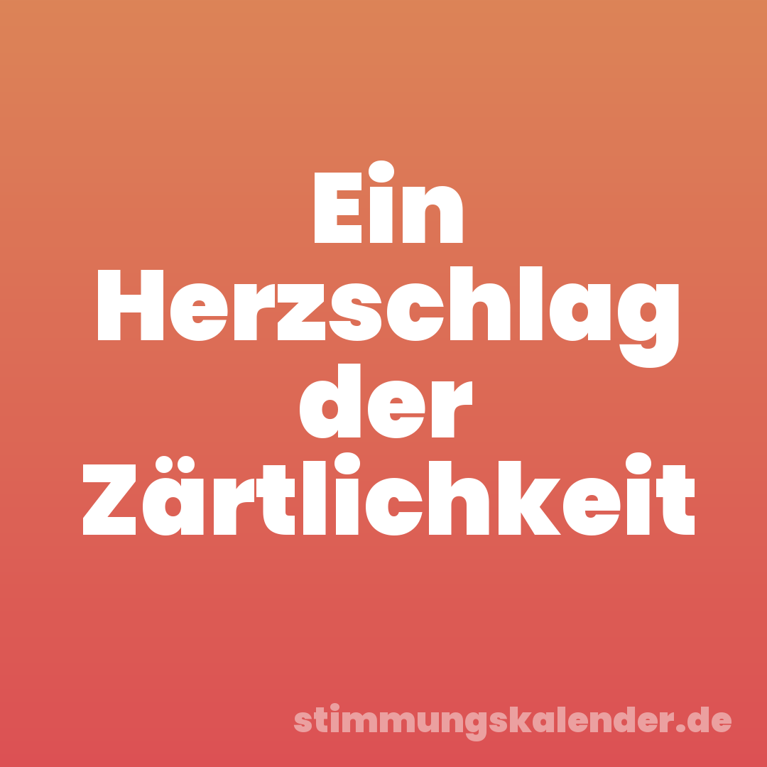 Ein Herzschlag der Zärtlichkeit