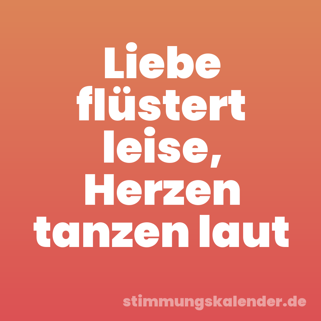 Liebe flüstert leise, Herzen tanzen laut