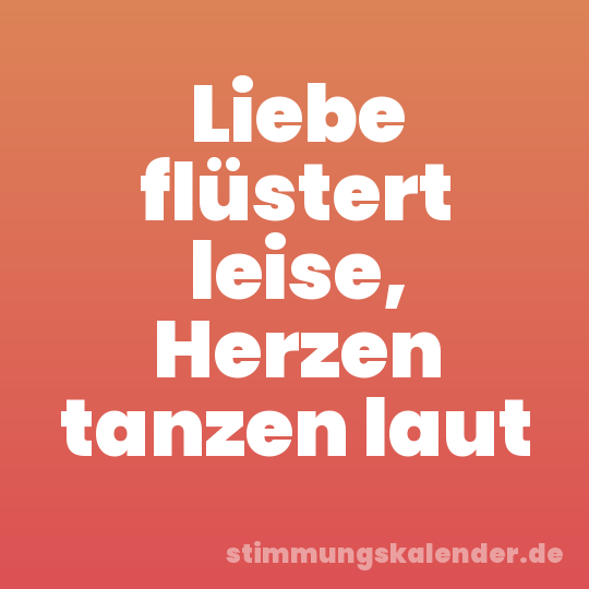 Liebe flüstert leise, Herzen tanzen laut