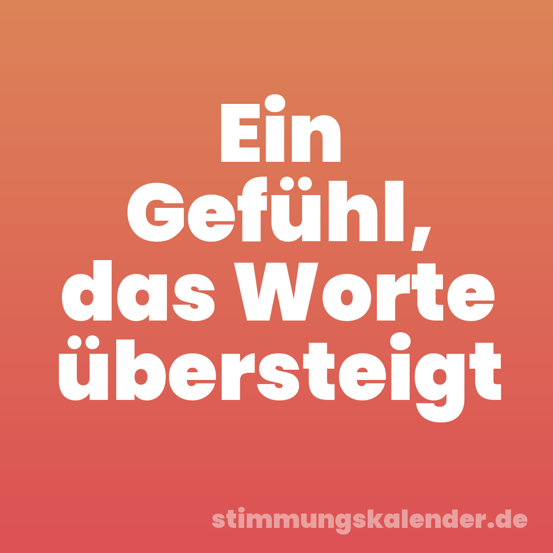 Ein Gefühl, das Worte übersteigt
