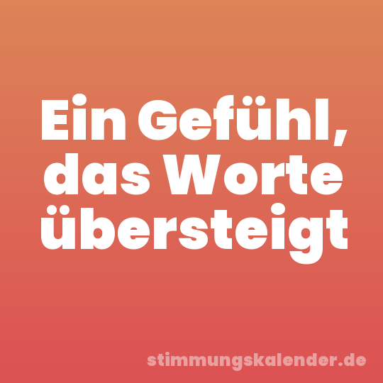 Ein Gefühl, das Worte übersteigt