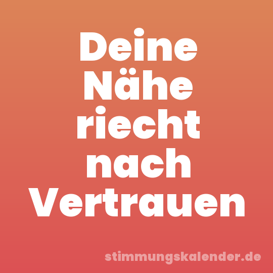Deine Nähe riecht nach Vertrauen