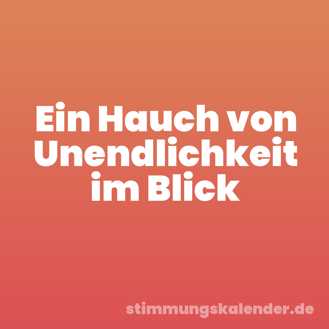 Ein Hauch von Unendlichkeit im Blick