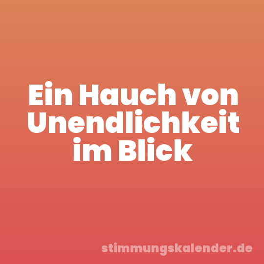 Ein Hauch von Unendlichkeit im Blick