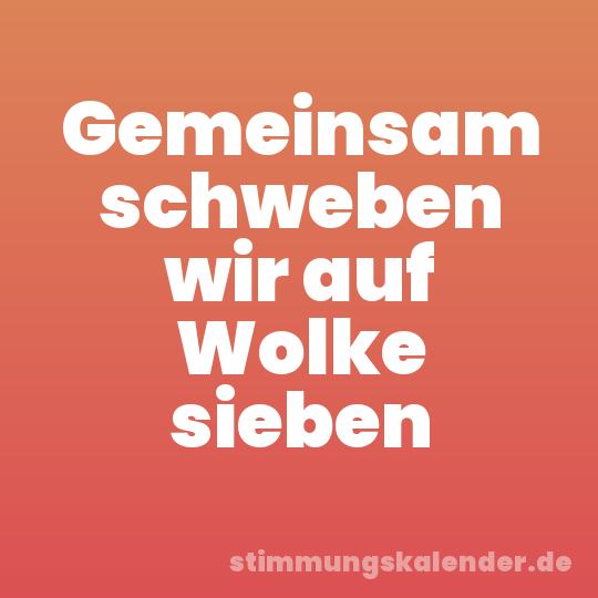 Gemeinsam schweben wir auf Wolke sieben