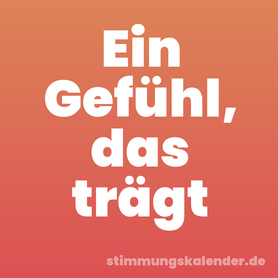 Ein Gefühl, das trägt