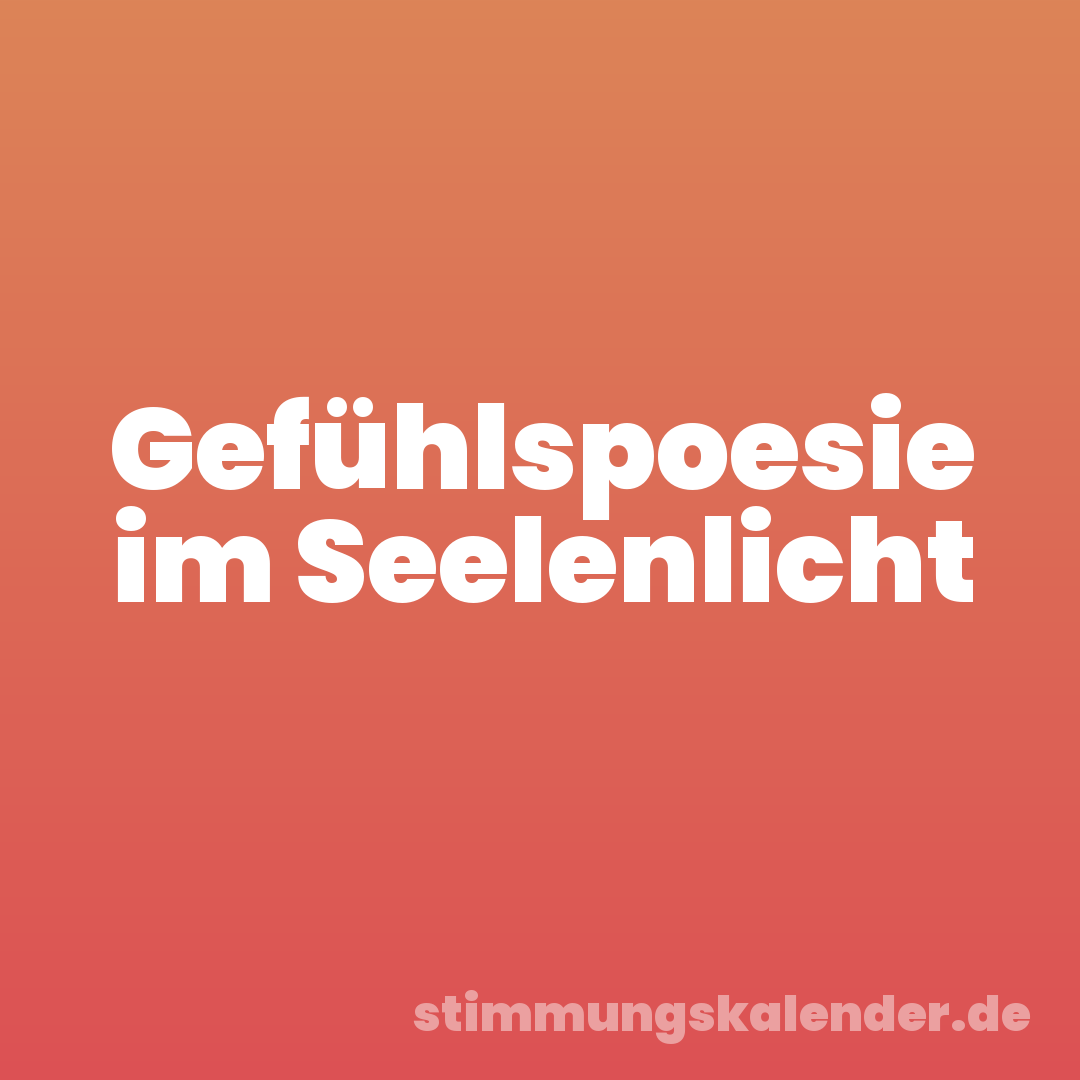 Gefühlspoesie im Seelenlicht