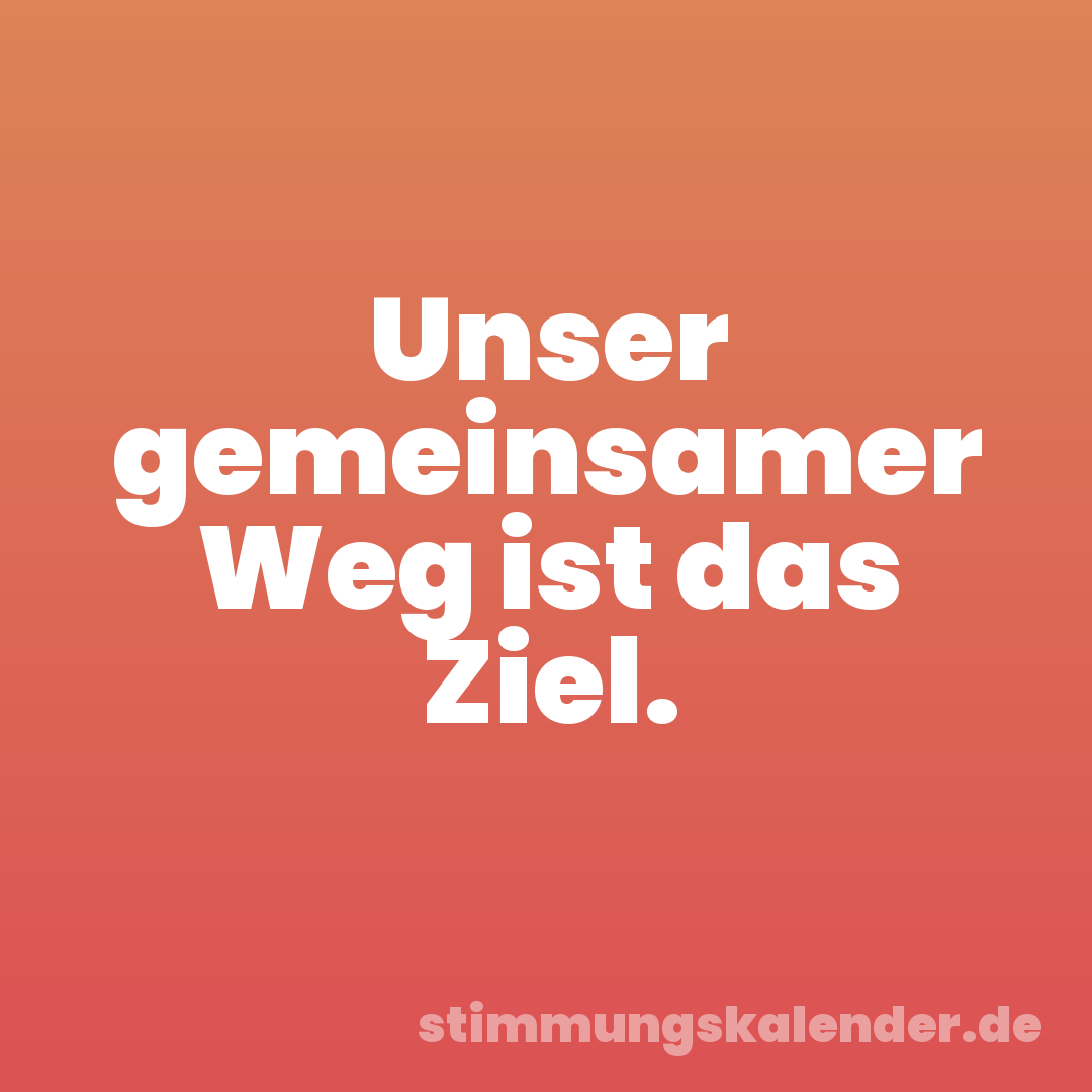 Unser gemeinsamer Weg ist das Ziel.