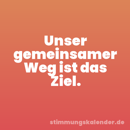 Unser gemeinsamer Weg ist das Ziel.