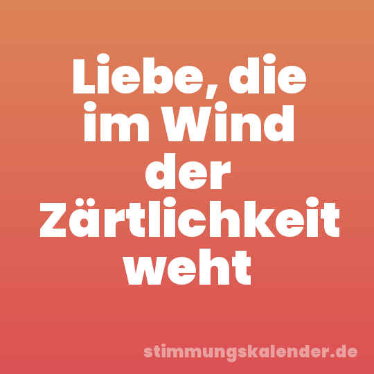 Liebe, die im Wind der Zärtlichkeit weht
