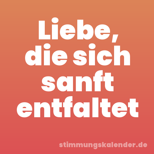 Liebe, die sich sanft entfaltet