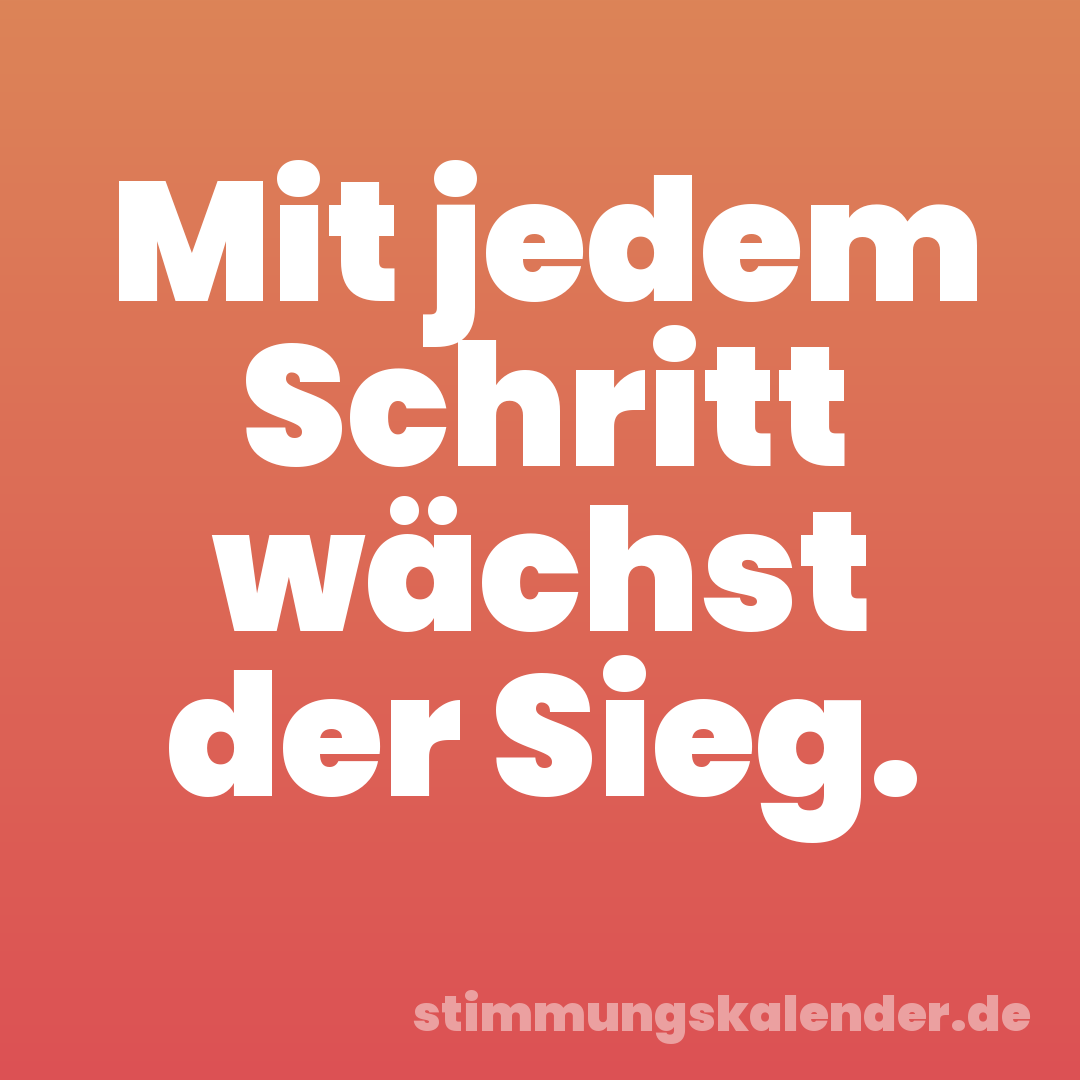 Mit jedem Schritt wächst der Sieg.