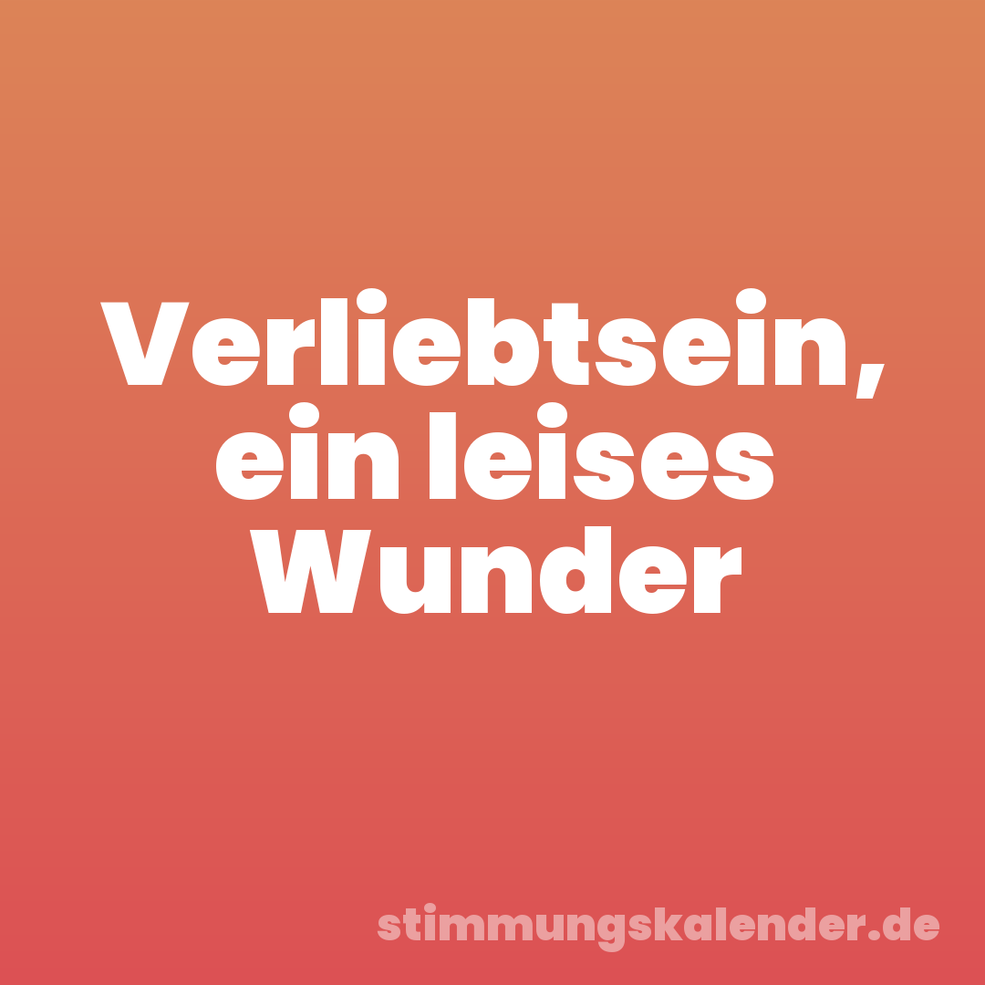 Verliebtsein, ein leises Wunder