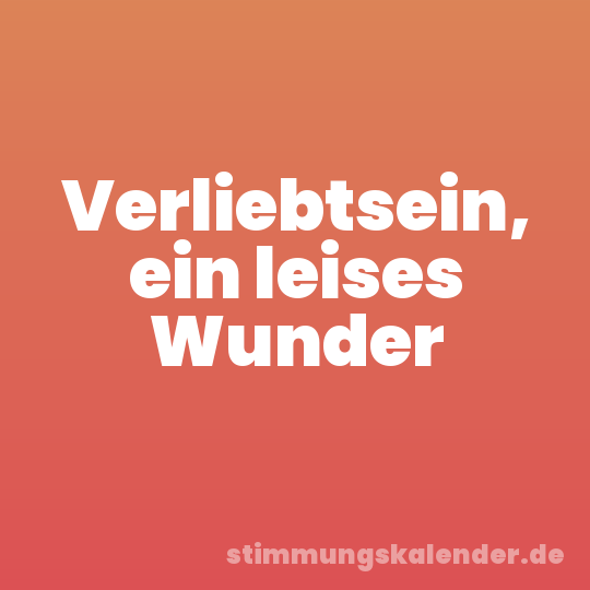Verliebtsein, ein leises Wunder