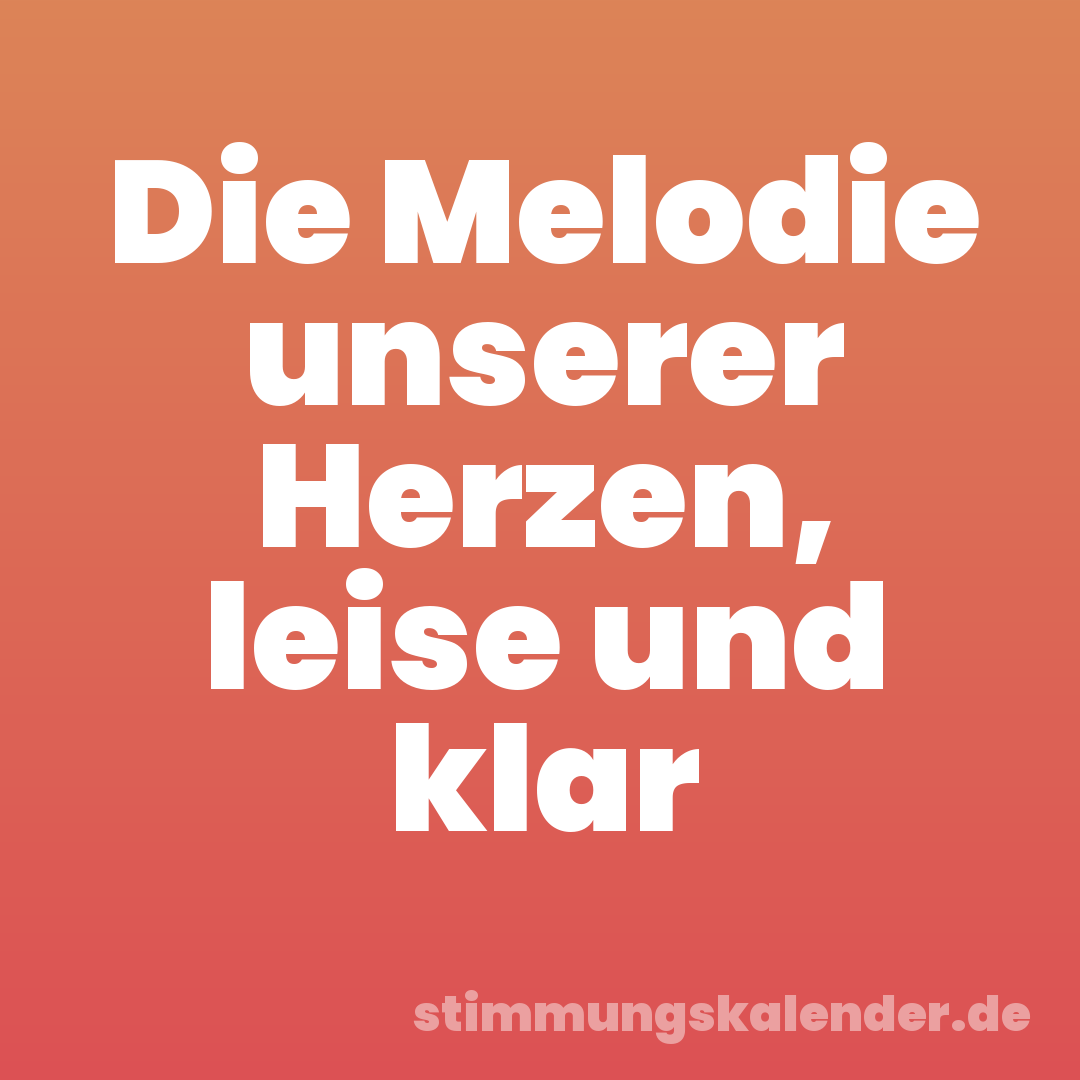 Die Melodie unserer Herzen, leise und klar