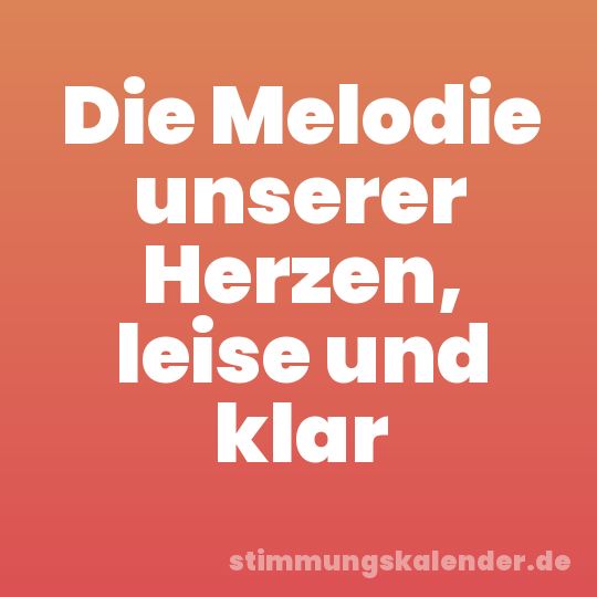 Die Melodie unserer Herzen, leise und klar