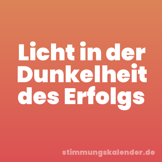 Licht in der Dunkelheit des Erfolgs