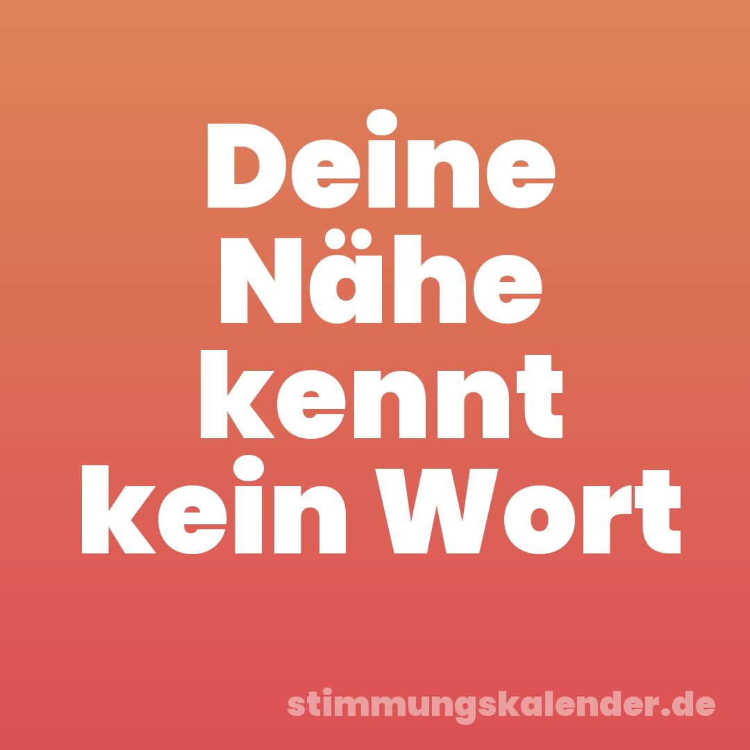Deine Nähe kennt kein Wort