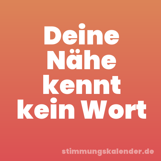 Deine Nähe kennt kein Wort