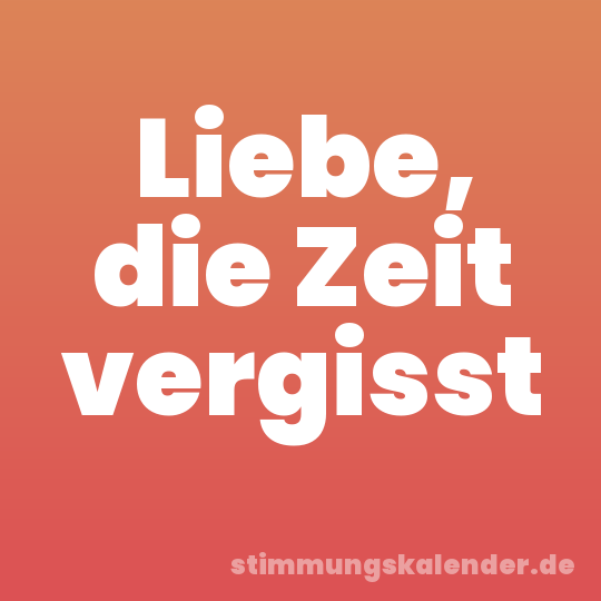 Liebe, die Zeit vergisst