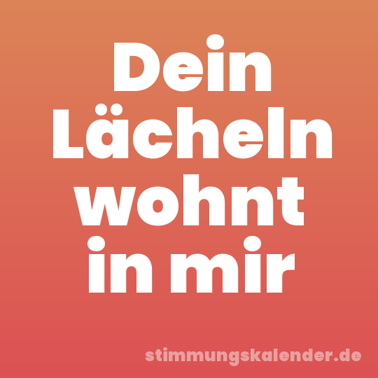 Dein Lächeln wohnt in mir