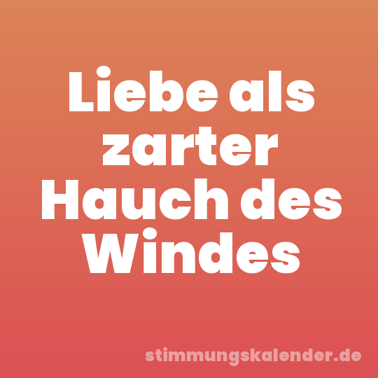 Liebe als zarter Hauch des Windes