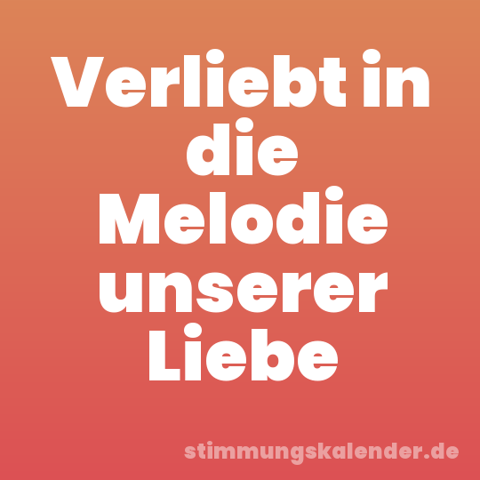 Verliebt in die Melodie unserer Liebe