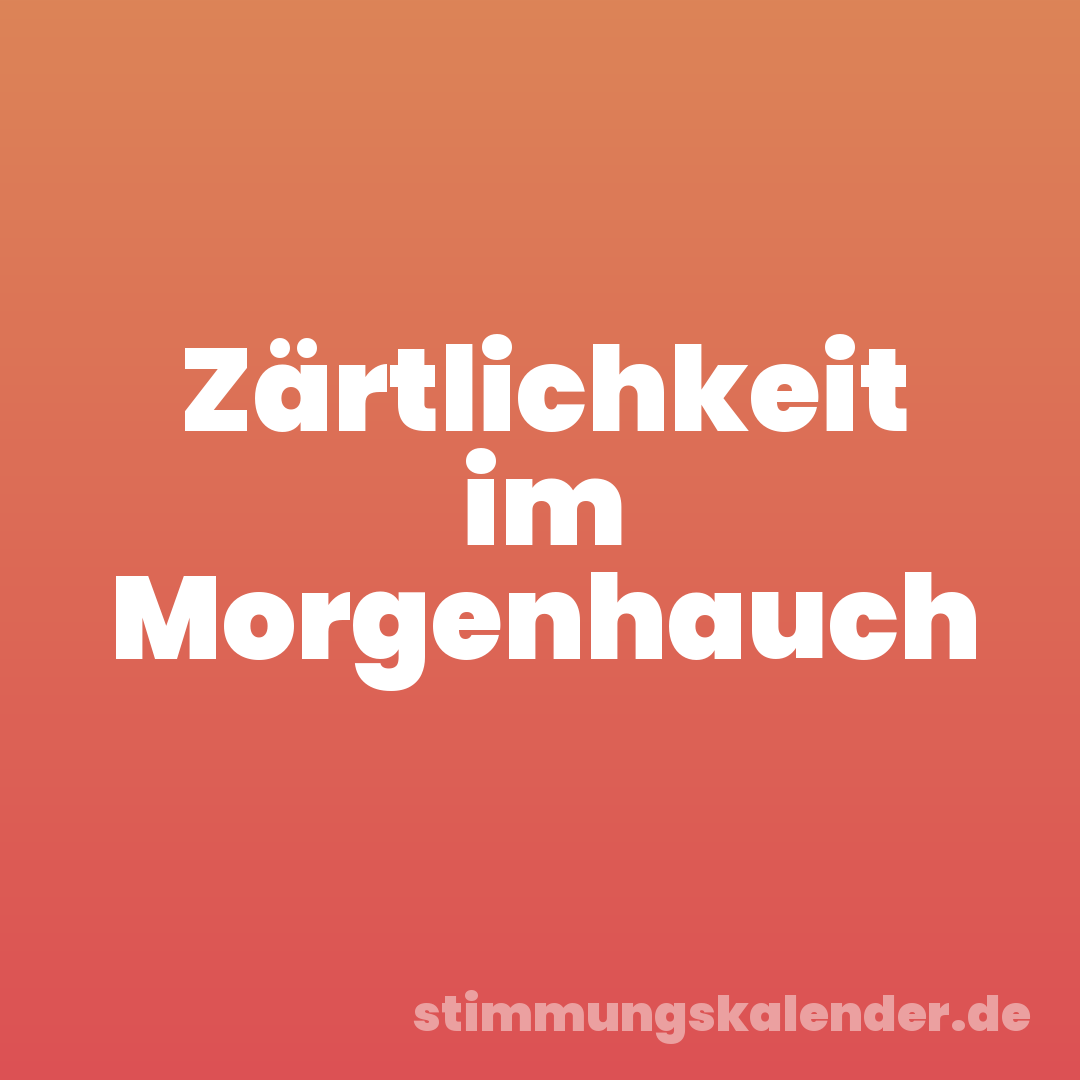 Zärtlichkeit im Morgenhauch