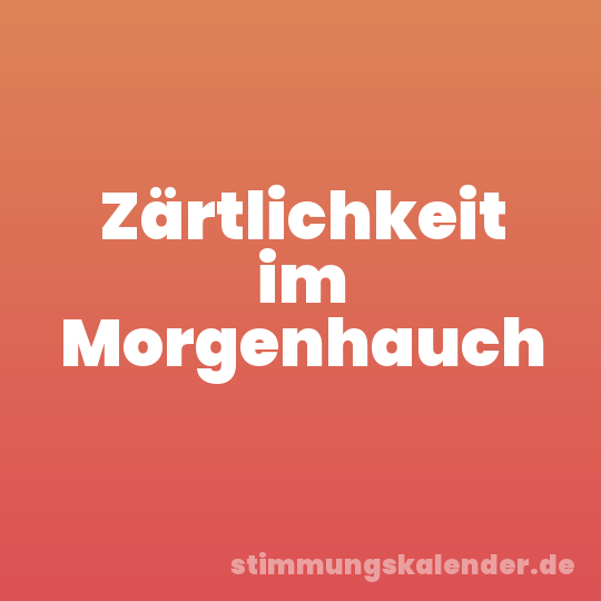 Zärtlichkeit im Morgenhauch