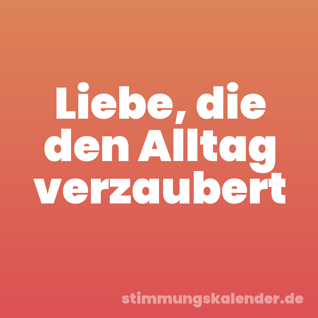 Liebe, die den Alltag verzaubert