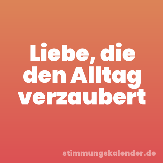 Liebe, die den Alltag verzaubert