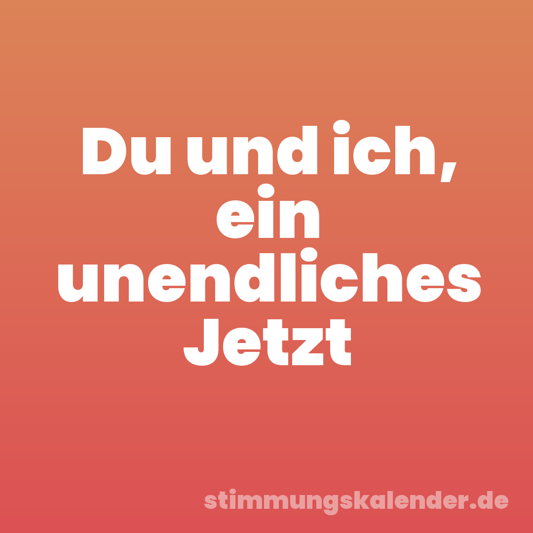 Du und ich, ein unendliches Jetzt
