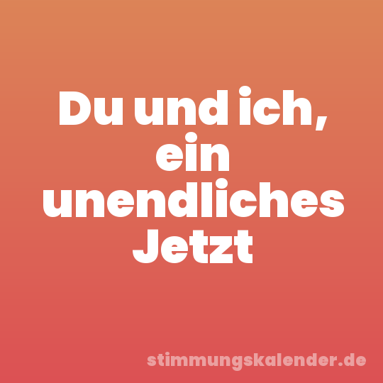 Du und ich, ein unendliches Jetzt