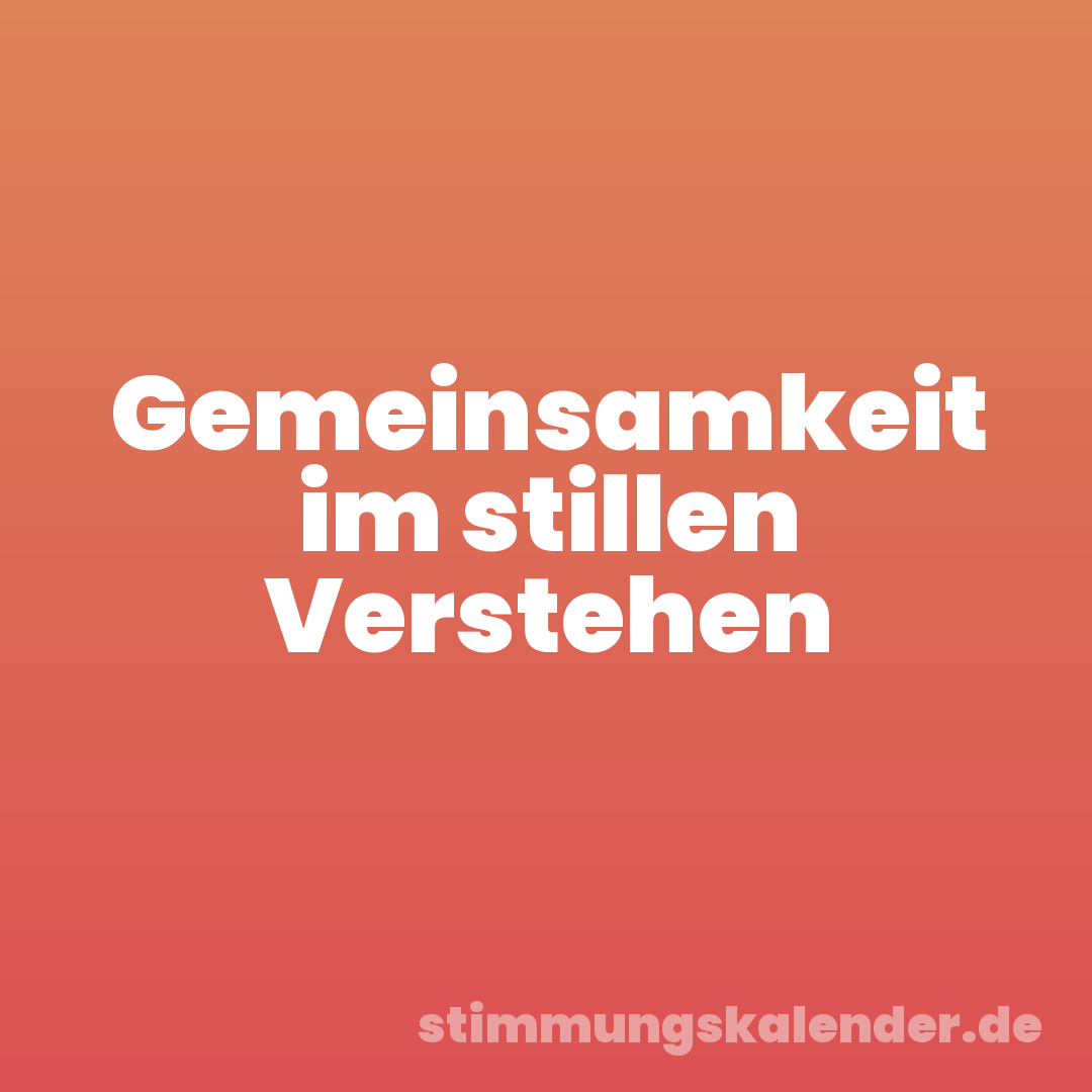 Gemeinsamkeit im stillen Verstehen