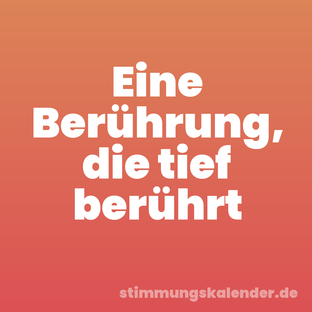 Eine Berührung, die tief berührt