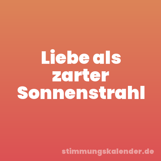 Liebe als zarter Sonnenstrahl