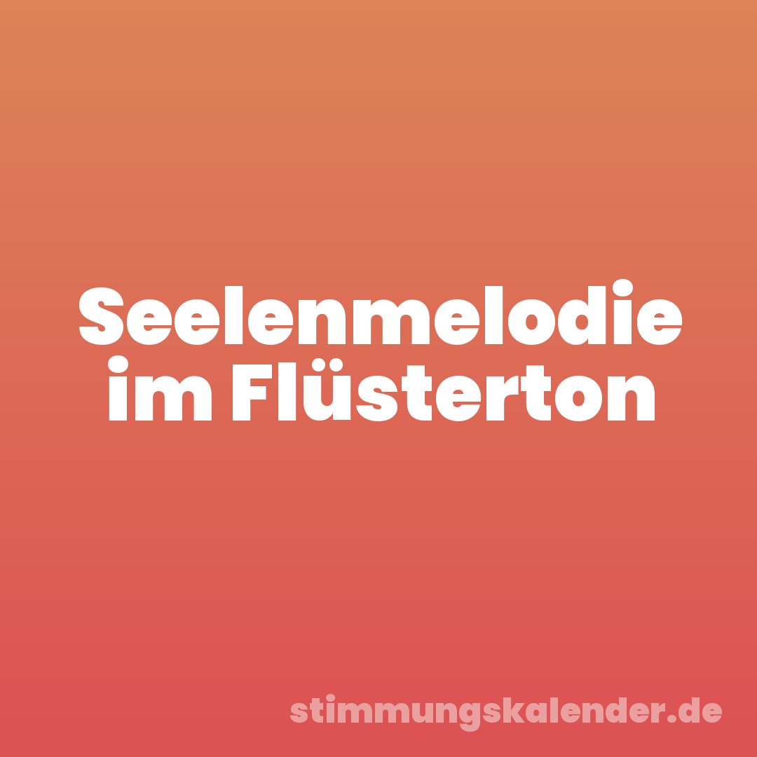 Seelenmelodie im Flüsterton