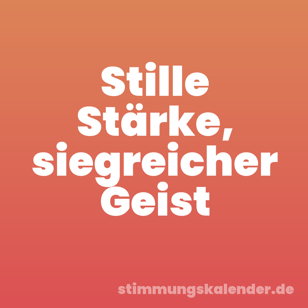 Stille Stärke, siegreicher Geist