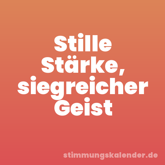 Stille Stärke, siegreicher Geist