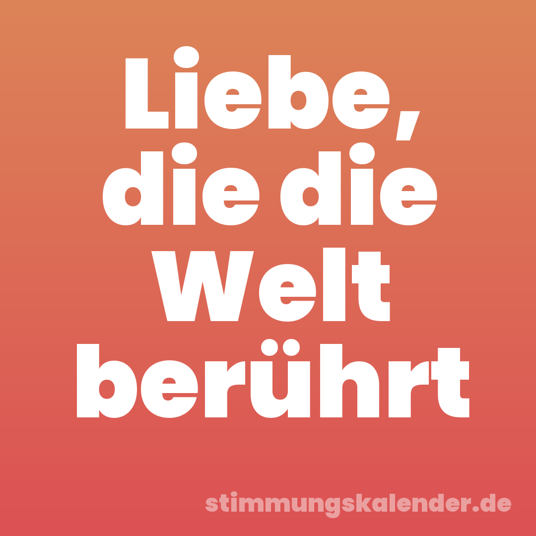 Liebe, die die Welt berührt