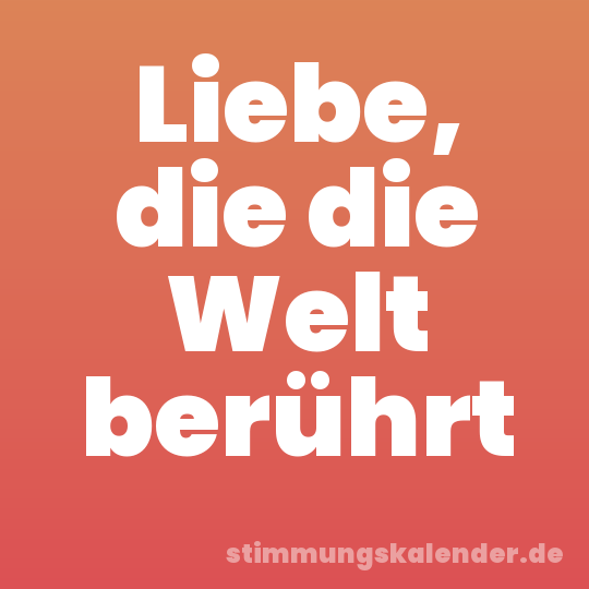 Liebe, die die Welt berührt