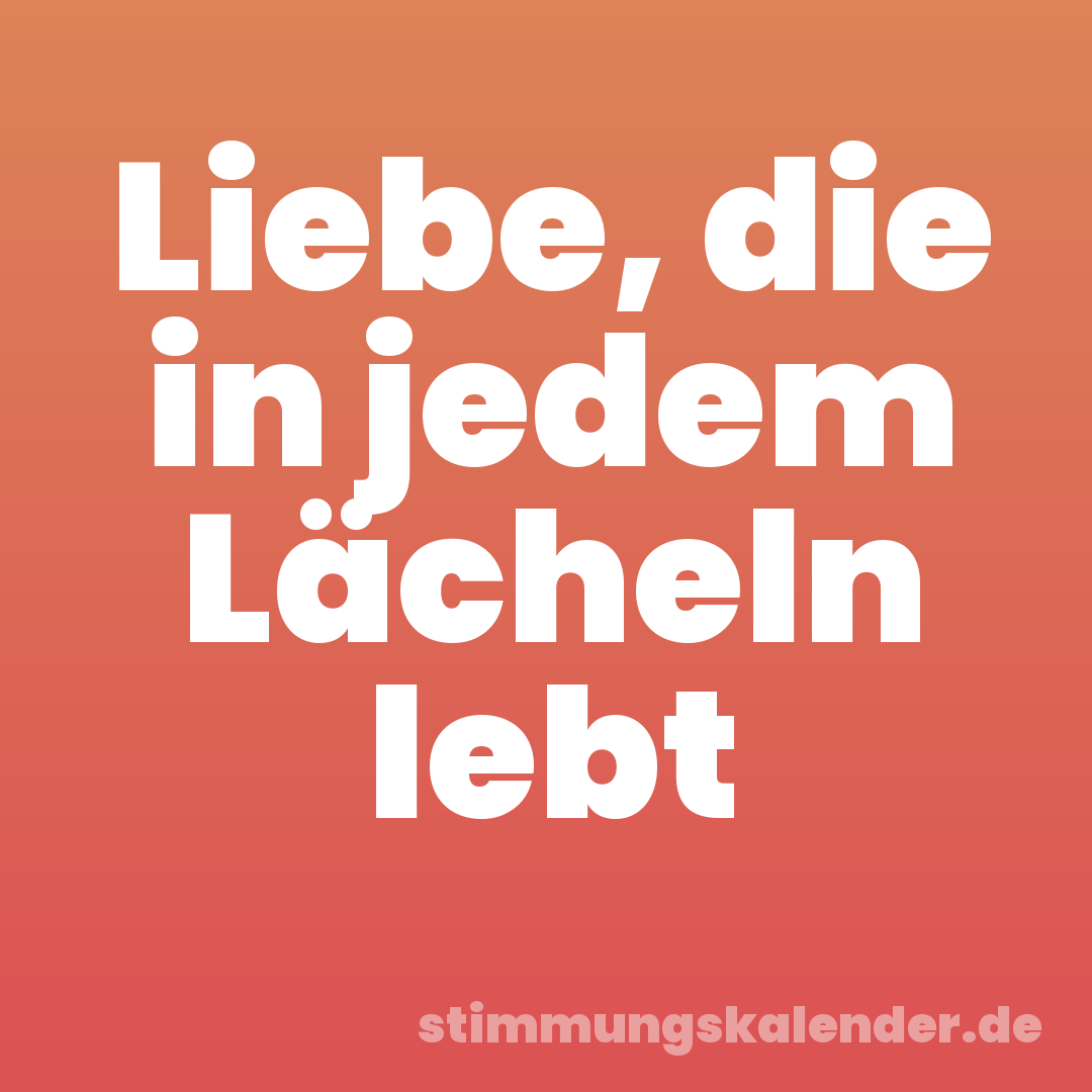Liebe, die in jedem Lächeln lebt