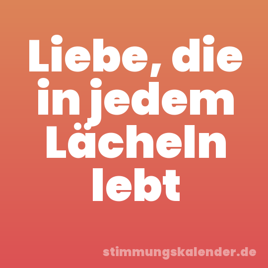 Liebe, die in jedem Lächeln lebt
