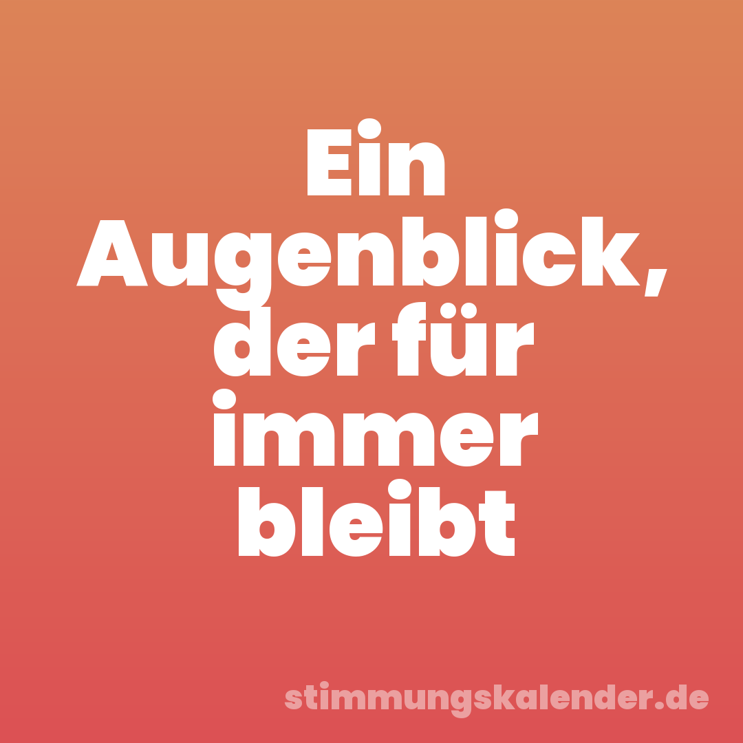 Ein Augenblick, der für immer bleibt